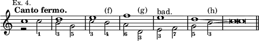 { \new Staff << \override Score.TimeSignature #'stencil = ##f \mark \markup \small "Ex. 4." \tempo "Canto fermo."
\new Voice \relative c'' { \stemUp c1 d e f e^"bad." d\glissando c\breve*1/2 }
\new Voice \relative c'' { \stemDown r2 c_1 b_3 g_5 | c_3 b_4^"(f)" |
  a_6 d,_3^"(g)" | e_3 f_7 | g_5 b_3^"(h)"\glissando c\breve*1/2 \bar "||" } >> }