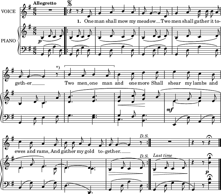 music = {
\language "english"
{ \new Staff \with { instrumentName = "VOICE" } <<
\omit Score.BarNumber
\set Staff.midiInstrument = "violin"
% melody, main voice
{ \new Voice <<
\relative c' {
\autoBeamOff
\mergeDifferentlyDottedOn
\override DynamicTextSpanner.dash-period = #-1
\override DynamicText.self-alignment-X = #1.5
\slurUp
\tempo "Allegretto"
\set Score.tempoHideNote = ##t \tempo 4 = 120
\clef treble \key g \major
\time 6/8
% line 1
R2. |
\repeat segno 2 {
^\markup{\musicglyph "scripts.segno"}
\stemUp \slurUp \tieUp
r4 r8 r4 d8 |
g4 a8 b4 a8 |
g g4 ~ g d8 |
% line 2
g4 a8 \stemDown b16 b b8 \stemUp a |
g g4 ~ g r8 ^\markup{\bold{*)}} |
\startMeasureSpanner
b4 a8 b4 a8 |
\stopMeasureSpanner
\stemDown b4 c8 d4 d8 |
% line 3
e4 d8 c4 b8 |
c4 b8 \stemUp a4 g8 |
\stemDown b b \stemUp a g4 fs8 |
g g4 ~ g r8 ^\markup{\italic{D.S.}}
}
R2. |
r4 r8 r4 \fermata \bar "|."
}
% lyrics, stanza 1
\new Lyrics \with { associatedVoice = "VOICE" } { \lyricmode {
_2. _4. _4
\set stanza = #"1. "
One8 man4 shall8 mow4 my8 mead8 -- ow4 __4
Two8 men4 shall8 gath16 -- er16 it8 to8 -- geth8 -- er4 __4 _8
Two4 men,8 one4 man8 and4 one8 more4
Shall8 shear4 my8 lambs4 and8 ewes4 and8 rams,4
And8 gath8 -- er8 my8 gold4 to8 -- geth8 -- er.4 __4
} }
>> }
{ \new PianoStaff \with { instrumentName = "PIANO" } <<
{ \new Staff <<
\set Staff.midiInstrument = "piano"
% piano, treble clef, voice 1
{ \new Voice <<
\relative c' {
\mergeDifferentlyDottedOn
\override DynamicTextSpanner.dash-period = #-1
\override DynamicText.self-alignment-X = #1.5
\clef treble \key g \major
\time 6/8
\stemUp \slurDown \tieDown
b4 \p ( d8 c4 d8) |
\repeat segno 2 {
b4( d8 c4 d8) |
b4( d8 c4 d8) |
b4( d8 c4 d8) |
% line 2
b4( d8 c4 d8) |
b4 d8 c4 a'8 |
\slurUp <b d,>4.( <b e,> |
<b e,>4 \< <c d,>8 <d g,>4) \! b8( |
% line 3
e,4 \mf g8 a4 e8 |
d4 g8 e4.) |
\tieUp d4. ~ d |
b4 \> ( d8 c4 d8) \! ^\markup{\italic{D.S.}} |
}
b4 ^\markup{\italic{Last time}} \> ( d8 c4 d8) |
r4 \! r8 \stemDown <g' b,>4 \fermata \p ||
}
>> }
% piano, treble clef, voice 2
{ \new Voice <<
\relative c' {
\mergeDifferentlyDottedOn
\mergeDifferentlyHeadedOn
\clef treble \key g \major
\time 6/8
% line 1
s2. |
\repeat segno 2 {
s |
s |
s |
% line 2
s |
s4. \stemDown c |
s2. |
s |
\tieDown \slurUp \stemDown
e4. ~ e4 s8 |
\stemDown d4. e4 c8( |
d4.) c |
s2. |
}
s |
s4. s4 ||
}
>> }
>> }
{ \new Staff <<
\set Staff.midiInstrument = "piano"
% piano, bass clef, voice 1
{ \new Voice <<
\relative c {
\mergeDifferentlyDottedOn
\clef bass \key g \major
\time 6/8
% line 1
\stemUp \slurUp \tieUp
g4( \stemDown d'8 a'4 d,8) |
\repeat segno 2 {
\stemUp g,4( \stemDown d'8 g4 d8) |
\stemUp g,4( \stemDown d'8 a'4 d,8) |
\stemUp g,4( \stemDown d'8 g4 fs8) |
% line 2
\stemUp g,4( \stemDown d'8 a'4 d,8) |
\stemUp g,4 \stemDown d'8 e4 fs8 |
g4. <g e> |
\stemUp g4 fs8 \stemDown <g b,>4. |
% line 3
\stemUp e,4( \stemDown e'8) \stemUp a,4( \stemDown e'8) |
\stemUp b4( \stemDown g'8) \stemUp c,4( \stemDown g'8) |
d4.( \stemUp d,) |
g4( \stemDown d'8 a'4 d,8) |
}
\stemUp g,4( \stemDown d'8 g4 fs8 |
\stemUp g,4) r8 \stemDown <d'' g,>4 \fermata ||
}
>> }
% piano, bass clef, voice 2
{ \new Voice <<
\relative c {
\mergeDifferentlyDottedOn
\mergeDifferentlyHeadedOn
\clef bass \key g \major
\time 6/8
% line 1
s2. |
\repeat segno 2 {
s |
s |
s |
% line 2
s |
s |
s |
\stemDown c4. s |
% line 3
s2. |
s |
s |
s |
}
s |
s4. s4 ||
}
>> }
>> }
>> }
>> }
}
\header {
tagline = "" % no footer
}
\score {
\music
\layout {
\context {
\Staff
\consists Measure_spanner_engraver
\consists Horizontal_bracket_engraver
}
}
}
\score {
\unfoldRepeats {
\music
}
\midi { }
}