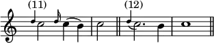 { \override Score.TimeSignature #'stencil = ##f \cadenzaOn \relative c'' {
s8^"(11)" \grace d4 c2 \grace d16 c4( b) \bar "|" c2 \bar "||"
s8^"(12)" \appoggiatura d4 c2. b4 \bar "|" c1 \bar "||" } }