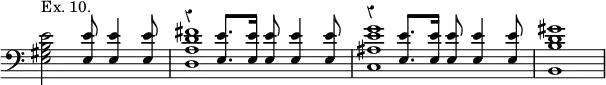 { \clef bass \override Score.TimeSignature #'stencil = ##f \time 4/4 \override Score.Rest #'style = #'classical \relative e' << { s2^"Ex. 10." <e e,>8 q4 q8 | r4 q8. q16 q8 q4 q8 | r4 q8. q16 q8 q4 q8 } \\ { <e b gis e>2 s | <fis d a d,>1 <g e ais, c,> <gis d b b,> } >> }