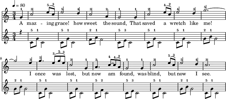 \language "english" \new Staff \transpose f c
<<\clef treble\time 3/4 \key f \major \relative c'' %\override Score.BarNumber.break-visibility = ##(#t #t #t)
{ %\set Staff.midiInstrument = #"violin"
\clef treble \tempo 4 = 80 \voiceOne \stemUp
\partial 4 c4-1 | f2-3 a8-5 (f8-3) | a2-5 g4-4 | f2-3 d4-2 |c2-1 c4-1 |%5
f2-2 a8-4 (f-2) | a2-4 g4-3 | c2.-5~ | c2 a4-3 | %9
c4.-5 a8-3 (c-5 a-3) | f2-2 c4-1 | d4.-2 f8~-4 f8-4 (d-2) | c2-1 c4-1 |%13
f2-3 a8-5 (f-3) | a2-5 g4-4 | f2.-3 %|16
}\addlyrics{
A maz -- ing | grace! how | sweet the | sound, That |%5
saved a | wretch like | me! | I |%9
once was | lost, but | now am | found, was |%13
blind, but | now I | see. |%16
}{\new Staff << \relative c''
{\clef treble \time 3/4 \key f \major \voiceThree \stemDown
\partial 4 r4 | f,8-5 c'8-1 f,2 | f8-5 c'8-1 f,2 | bf8-2 d-1 bf2 | f8-5 a8-3 f2|%5
f8-5 c'8-1 f,2 | f8-5 c'8-1 f,2 | c'8-2 e-1 c2 | c8-2 e-1 c2 |%9
f,8-5 c'8-1 f,2 |f8-5 c'8-1 f,2 | f8-5 bf-2 f2 | f8-5 a8-3 f2 |%13
f8-5 c'8-1 f,2 |c'8-2 e-1 c2 |f,8-5 c'8-1 f,2 %16
}>>}>>