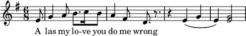 \language "english"\relative c'
{
\key g \major \time 6/8 \partial 8
e8 g4 a8 b8. c16 b8 a4 fs8 d8. r8. r4 e4 (g4 e4) <e g>2
}
\addlyrics {
A las my lo -- ve you do me wrong
}